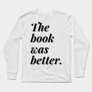 The book was better Long Sleeve T-Shirt